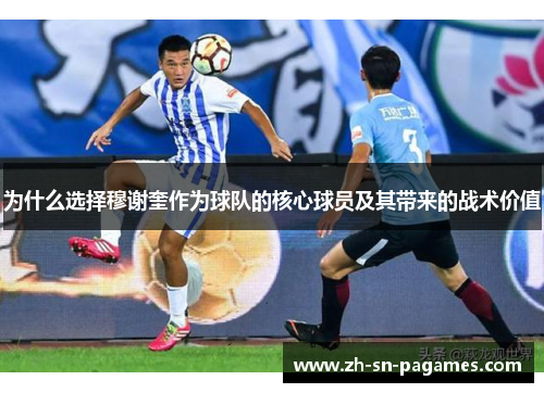 为什么选择穆谢奎作为球队的核心球员及其带来的战术价值 为什么选择穆谢奎作为球队的核心球员及其带来的战术价值
