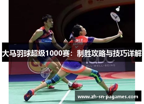 大马羽球超级1000赛：制胜攻略与技巧详解