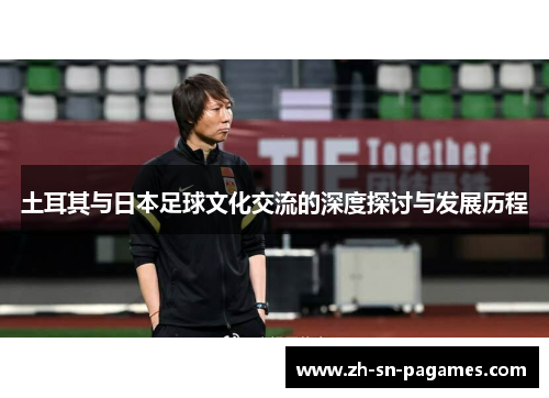 土耳其与日本足球文化交流的深度探讨与发展历程