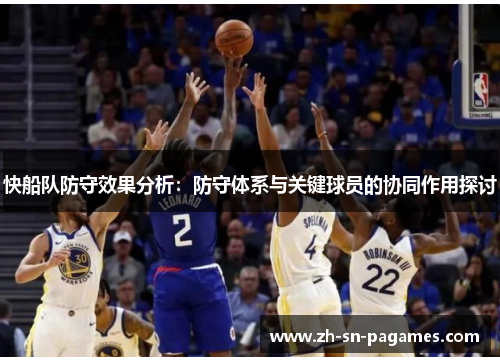 快船队防守效果分析:防守体系与关键球员的协同作用探讨 快船队防守效果分析:防守体系与关键球员的协同作用探讨