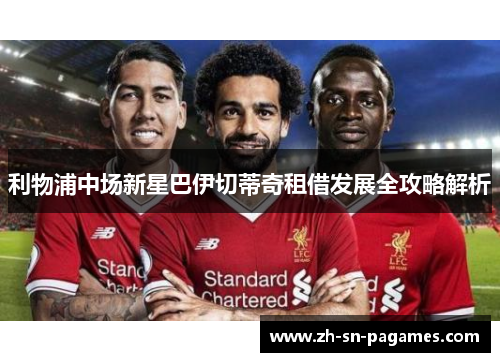 利物浦中场新星巴伊切蒂奇租借发展全攻略解析 利物浦中场新星巴伊切蒂奇租借发展全攻略解析