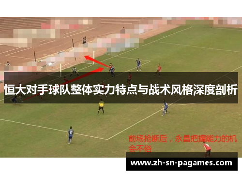 恒大对手球队整体实力特点与战术风格深度剖析 恒大对手球队整体实力特点与战术风格深度剖析