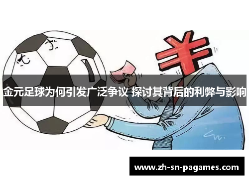 金元足球为何引发广泛争议 探讨其背后的利弊与影响 金元足球为何引发广泛争议 探讨其背后的利弊与影响