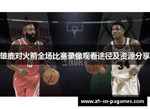 雄鹿对火箭全场比赛录像观看途径及资源分享