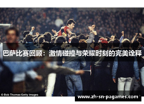 巴萨比赛回顾:激情碰撞与荣耀时刻的完美诠释 巴萨比赛回顾:激情碰撞与荣耀时刻的完美诠释