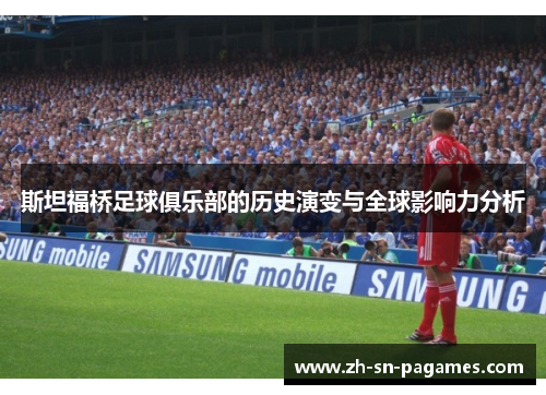 斯坦福桥足球俱乐部的历史演变与全球影响力分析