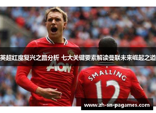英超红魔复兴之路分析 七大关键要素解读曼联未来崛起之道