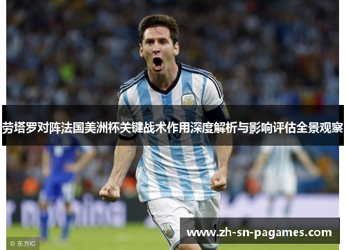 劳塔罗对阵法国美洲杯关键战术作用深度解析与影响评估全景观察