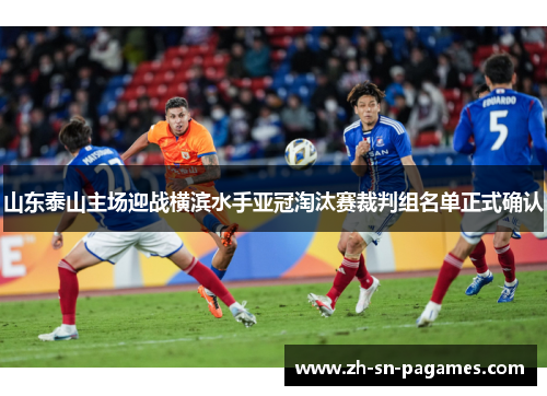 山东泰山主场迎战横滨水手亚冠淘汰赛裁判组名单正式确认