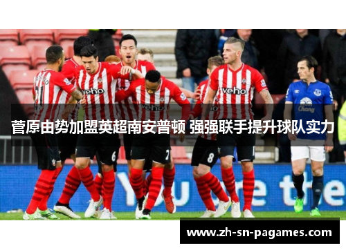 菅原由势加盟英超南安普顿 强强联手提升球队实力