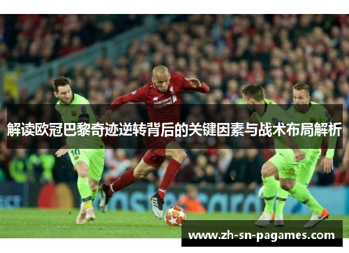 解读欧冠巴黎奇迹逆转背后的关键因素与战术布局解析 解读欧冠巴黎奇迹逆转背后的关键因素与战术布局解析