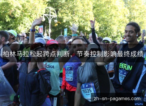 柏林马拉松起跨点判断，节奏控制影响最终成绩